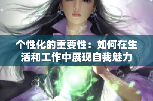 个性化的重要性：如何在生活和工作中展现自我魅力