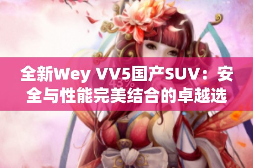 全新Wey VV5国产SUV：安全与性能完美结合的卓越选择