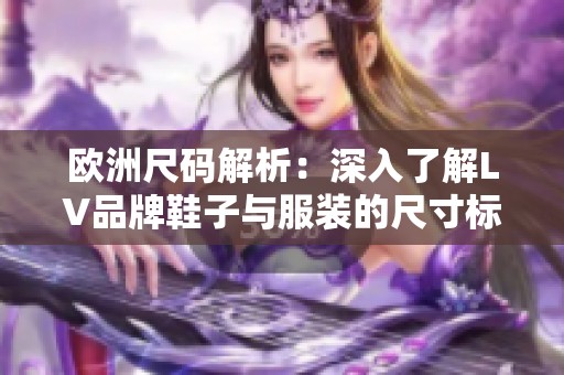 欧洲尺码解析：深入了解LV品牌鞋子与服装的尺寸标准