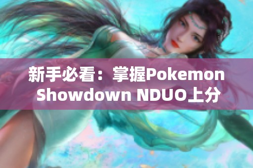 新手必看：掌握Pokemon Showdown NDUO上分技巧与策略教程