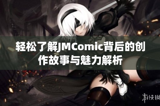 轻松了解JMComic背后的创作故事与魅力解析