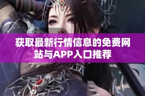 获取最新行情信息的免费网站与APP入口推荐