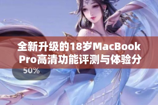 全新升级的18岁MacBook Pro高清功能评测与体验分享