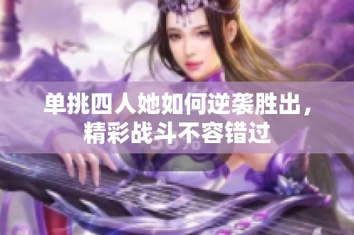 单挑四人她如何逆袭胜出，精彩战斗不容错过