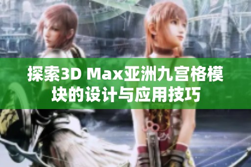 探索3D Max亚洲九宫格模块的设计与应用技巧