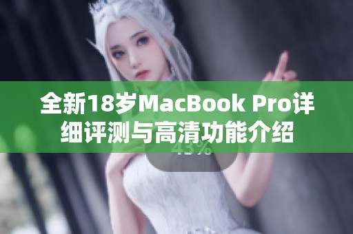 全新18岁MacBook Pro详细评测与高清功能介绍