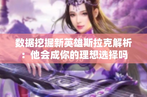 数据挖掘新英雄斯拉克解析：他会成你的理想选择吗