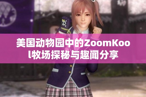 美国动物园中的ZoomKool牧场探秘与趣闻分享