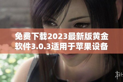 免费下载2023最新版黄金软件3.0.3适用于苹果设备