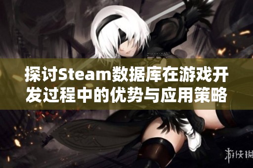 探讨Steam数据库在游戏开发过程中的优势与应用策略