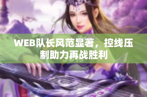 WEB队长风范显著，控线压制助力再战胜利