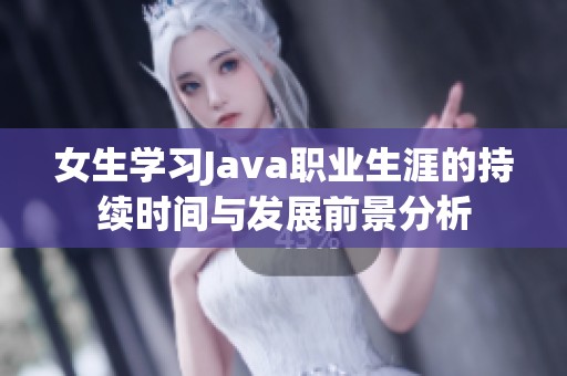 女生学习Java职业生涯的持续时间与发展前景分析