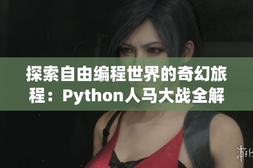 探索自由编程世界的奇幻旅程：Python人马大战全解析