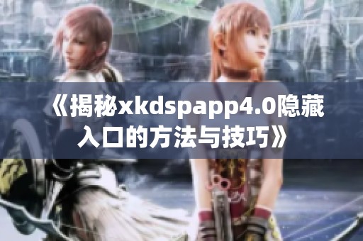 《揭秘xkdspapp4.0隐藏入口的方法与技巧》