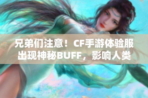 兄弟们注意！CF手游体验服出现神秘BUFF，影响人类与幽灵阵营对抗