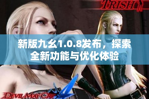 新版九幺1.0.8发布，探索全新功能与优化体验