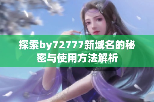 探索by72777新域名的秘密与使用方法解析