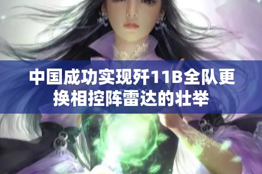 中国成功实现歼11B全队更换相控阵雷达的壮举