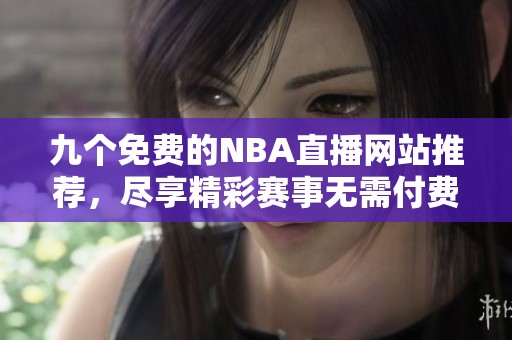 九个免费的NBA直播网站推荐，尽享精彩赛事无需付费