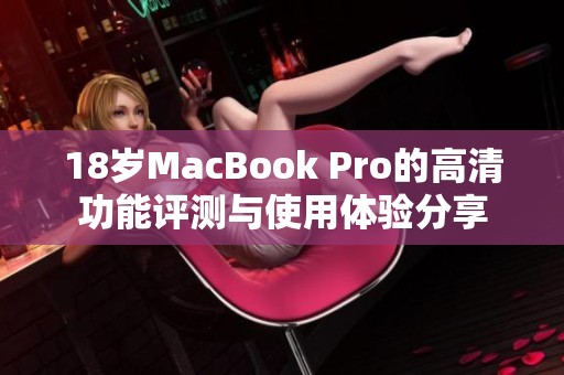 18岁MacBook Pro的高清功能评测与使用体验分享