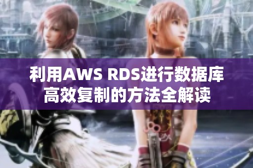 利用AWS RDS进行数据库高效复制的方法全解读