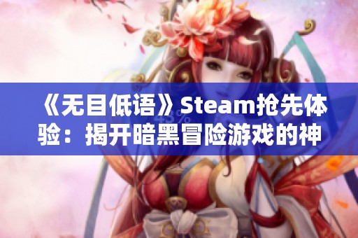 《无目低语》Steam抢先体验：揭开暗黑冒险游戏的神秘面纱