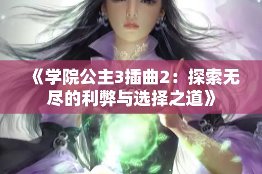 《学院公主3插曲2：探索无尽的利弊与选择之道》