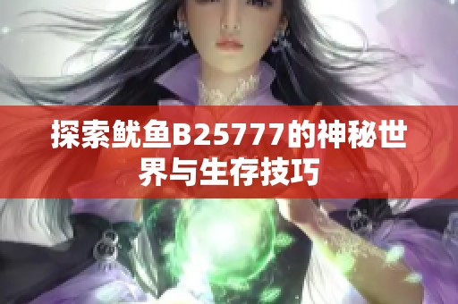 探索鱿鱼B25777的神秘世界与生存技巧