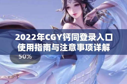 2022年CGY钙同登录入口使用指南与注意事项详解