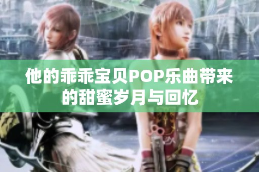 他的乖乖宝贝POP乐曲带来的甜蜜岁月与回忆