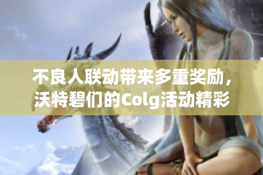 不良人联动带来多重奖励，沃特碧们的Colg活动精彩纷呈