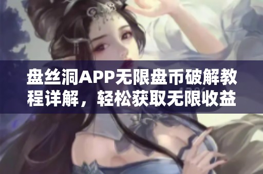 盘丝洞APP无限盘币破解教程详解，轻松获取无限收益