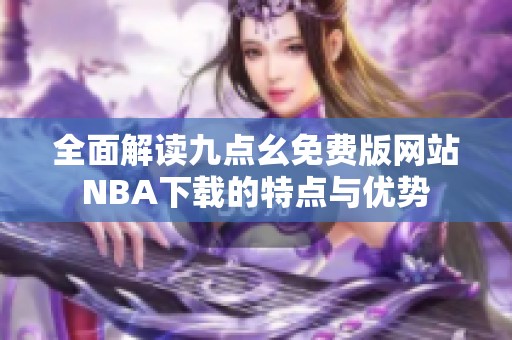 全面解读九点幺免费版网站NBA下载的特点与优势