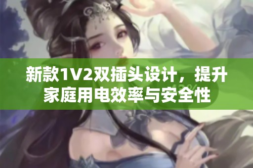 新款1V2双插头设计，提升家庭用电效率与安全性