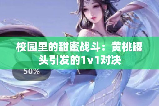 校园里的甜蜜战斗：黄桃罐头引发的1v1对决