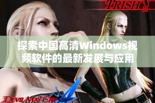 探索中国高清Windows视频软件的最新发展与应用