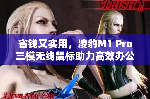 省钱又实用，凌豹M1 Pro三模无线鼠标助力高效办公