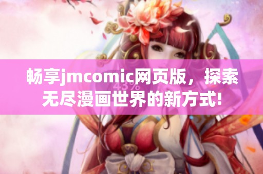 畅享jmcomic网页版，探索无尽漫画世界的新方式!