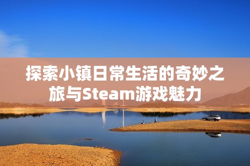 探索小镇日常生活的奇妙之旅与Steam游戏魅力