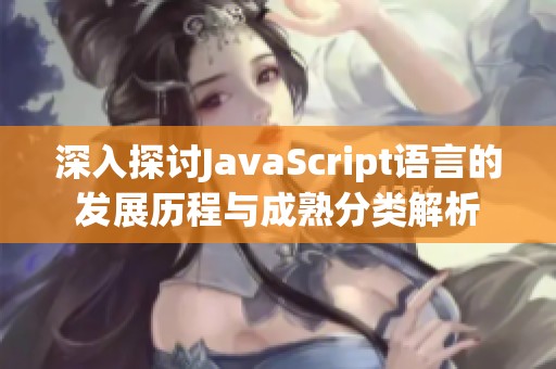 深入探讨JavaScript语言的发展历程与成熟分类解析