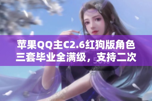 苹果QQ主C2.6红狗版角色三套毕业全满级，支持二次重玩