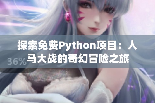 探索免费Python项目：人马大战的奇幻冒险之旅