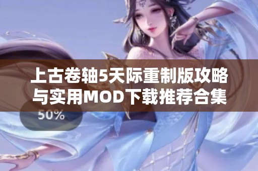 上古卷轴5天际重制版攻略与实用MOD下载推荐合集