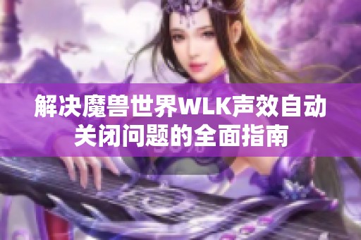 解决魔兽世界WLK声效自动关闭问题的全面指南