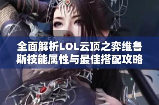 全面解析LOL云顶之弈维鲁斯技能属性与最佳搭配攻略
