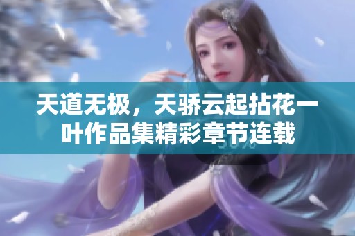 天道无极，天骄云起拈花一叶作品集精彩章节连载