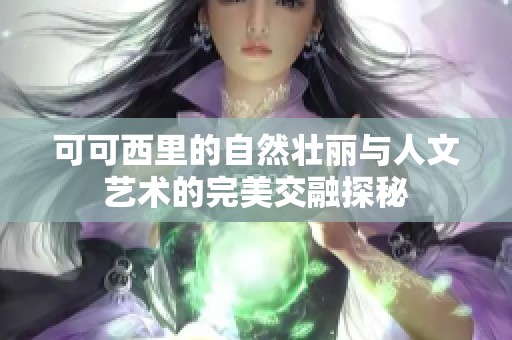 可可西里的自然壮丽与人文艺术的完美交融探秘