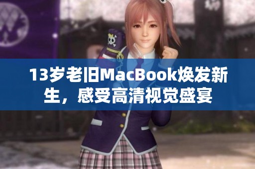 13岁老旧MacBook焕发新生，感受高清视觉盛宴