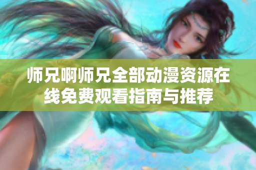 师兄啊师兄全部动漫资源在线免费观看指南与推荐