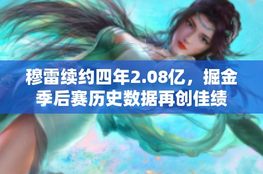 穆雷续约四年2.08亿，掘金季后赛历史数据再创佳绩